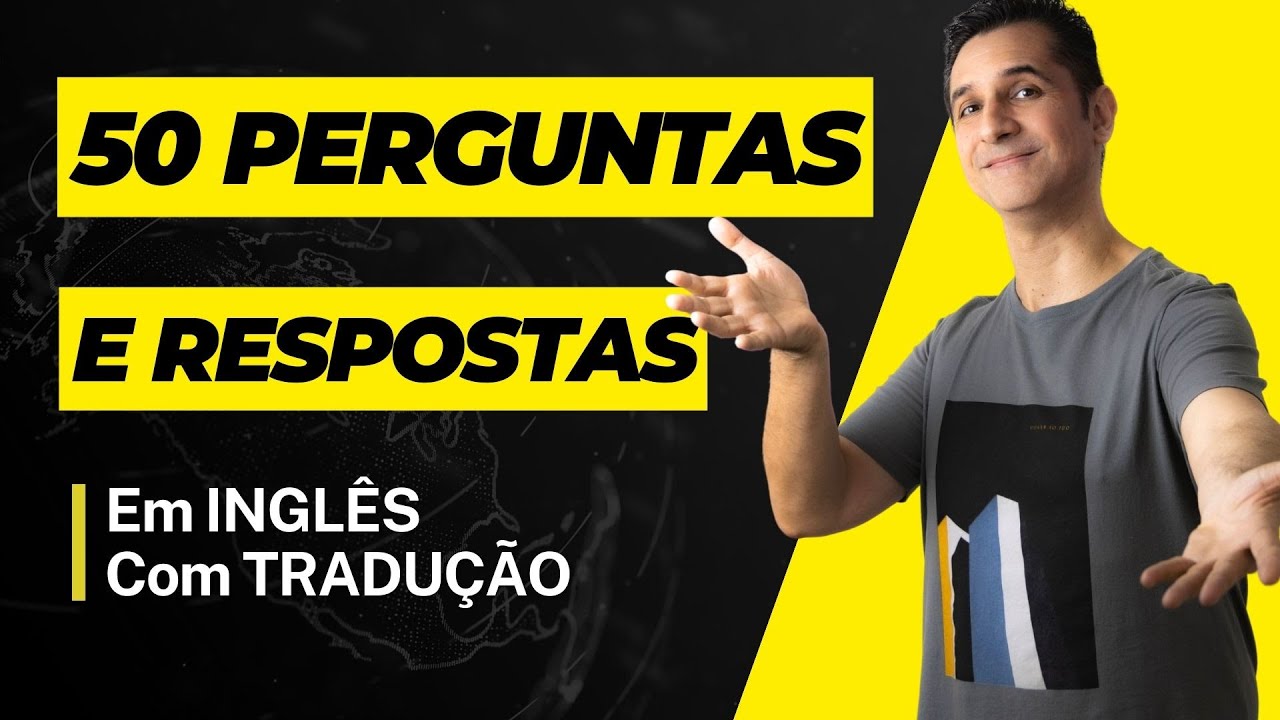 50 Perguntas e Respostas em Inglês para Conversação (com tradução em português)