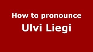 How to pronounce Ulvi Liegi