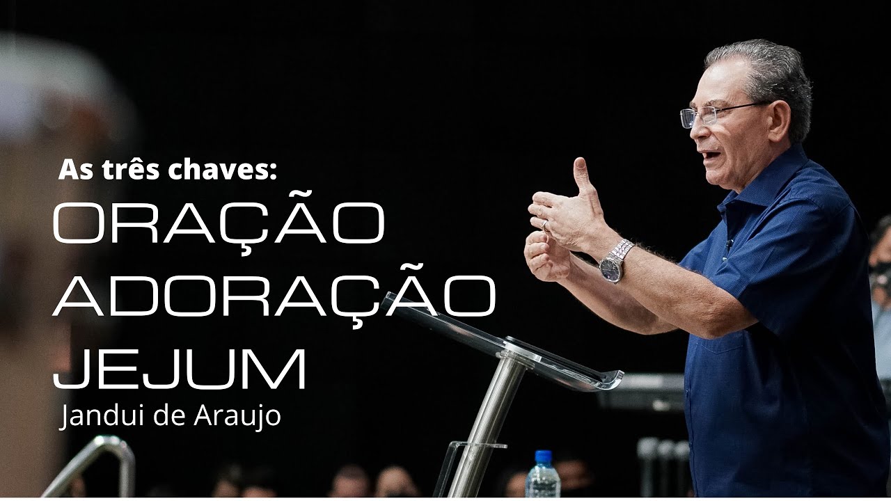 ÁS TRÊS CHAVES: ORAÇÃO, ADORAÇÃO E JEJUM | Jandui de Araujo