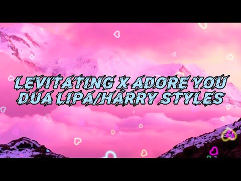Levitating x Adore You (Mash up Lyrics) Dua Lipa/Harry Styles