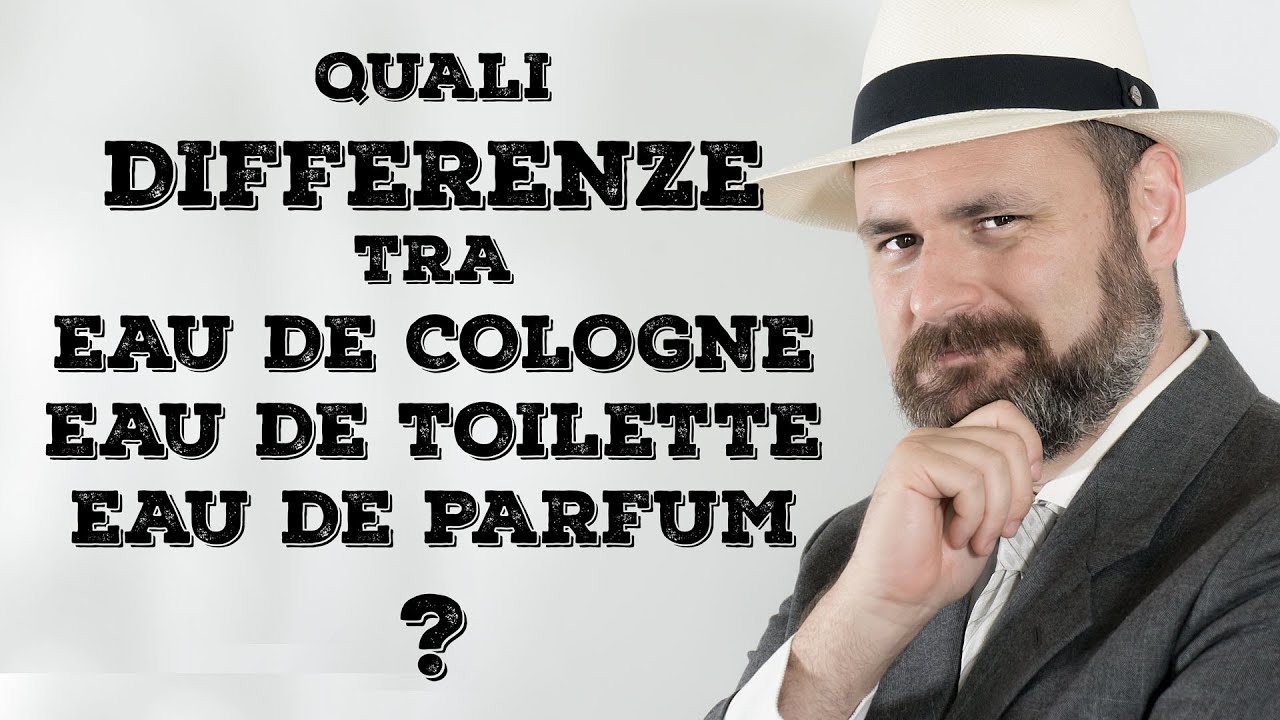 Watch Now Differenze tra Eau de Cologne, Eau de Toilette e Eau de Parfum Differenze tra Eau de Cologne, Eau de Toilette e Eau de Parfum