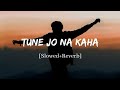 Tune Jo Na Kaha - Mohit Chauhan Song Slowed and Reverb Lofi Mix