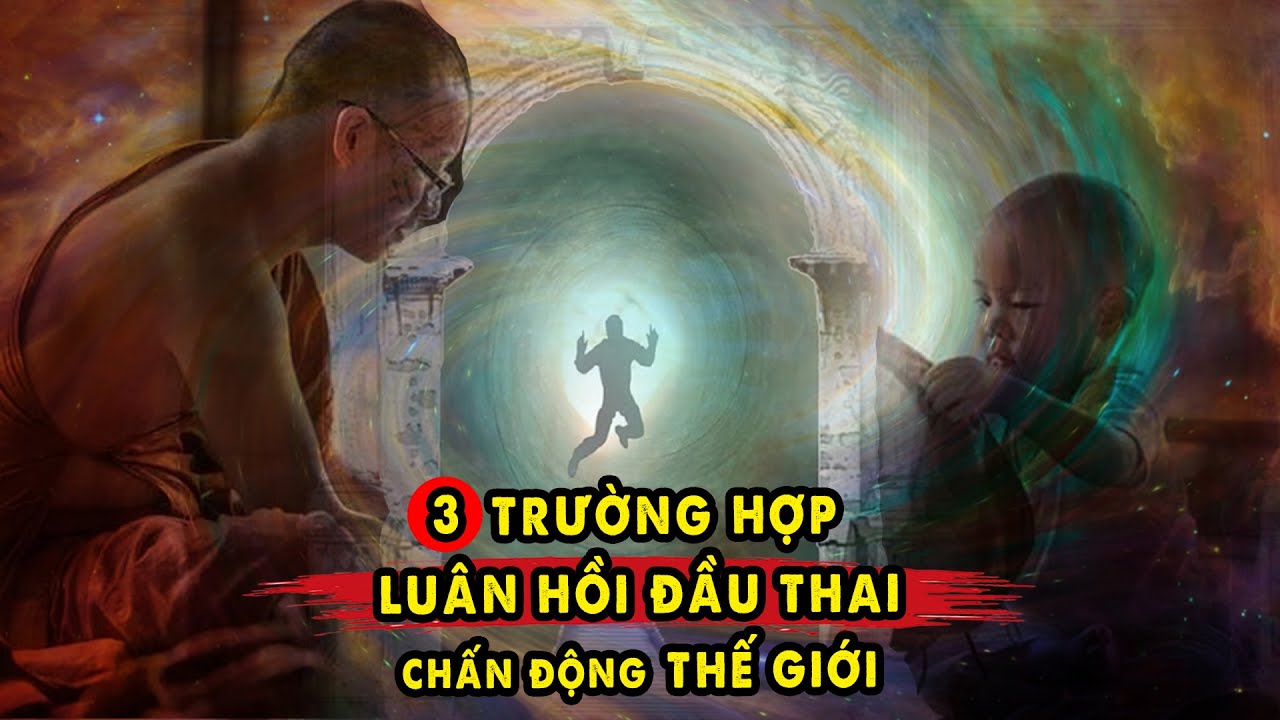 3 trường hợp Luân Hồi Đầu Thai gây Chấn Động Thế Giới!