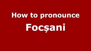 How to pronounce Focșani