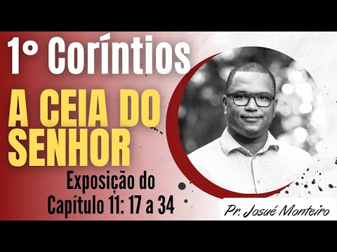 A Ceia do Senhor - 1° Coríntios 11: 17-34 - Exposição Bíblica - Pr. Josué Monteiro
