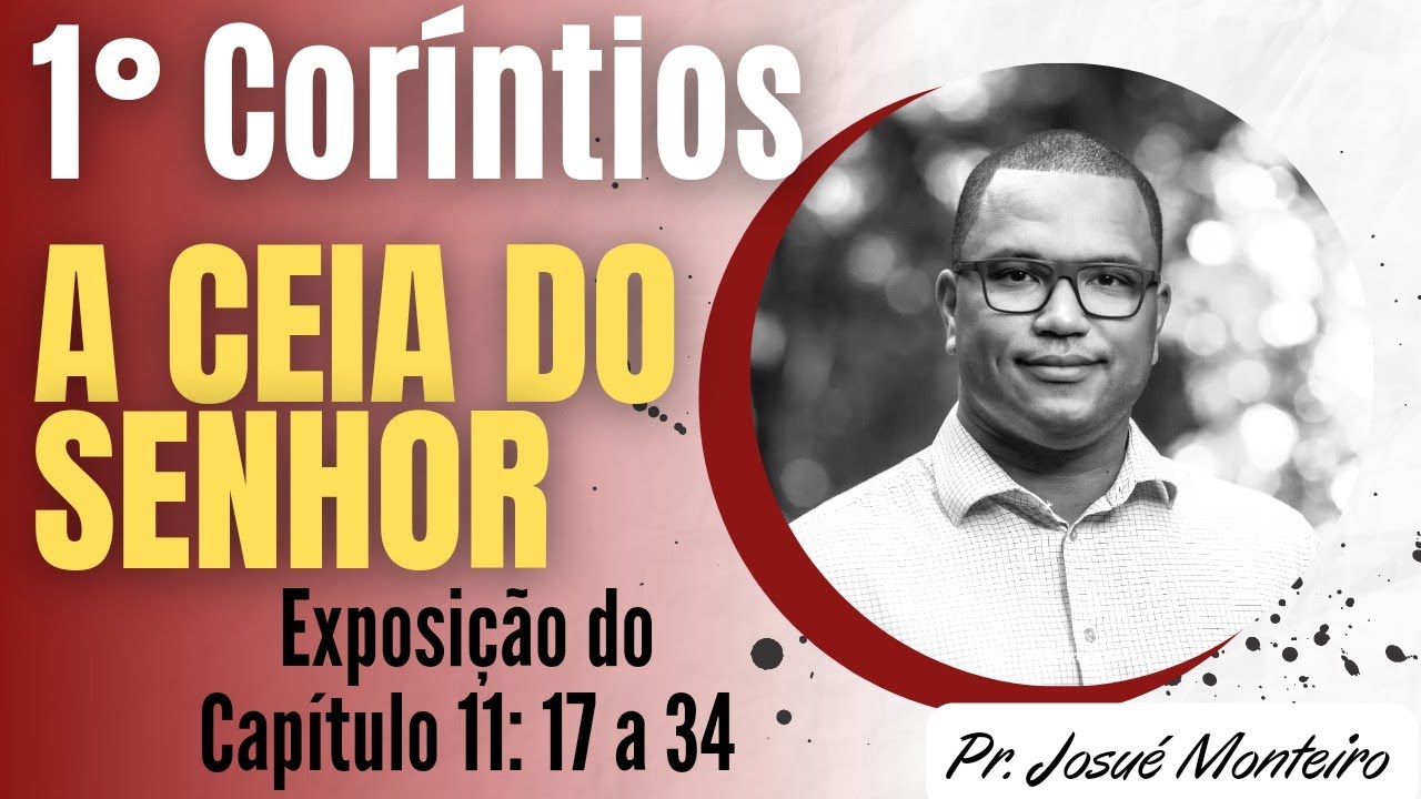A Ceia do Senhor - 1° Coríntios 11: 17-34 - Exposição Bíblica - Pr. Josué Monteiro