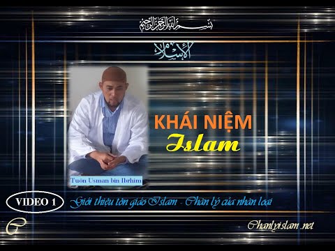 SERIE GIỚI THIỆU ISLAM / CHÂN LÝ CỦA NHÂN LOẠI / KHÁI NIỆM VỀ ISLAM