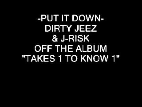 PUT IT DOWN - DIRTY JEEZ & J-RISK