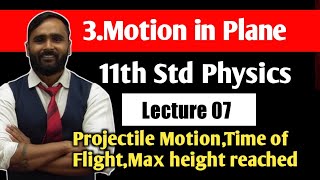 11th PHYSICS |3.MOTION IN A PLANE | LECTURE 07|Projectile Motion|TIME OF FLIGHT|Max Height Reached