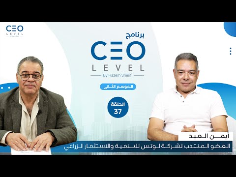 CEO level | حوار مع أيمن العبد العضو المنتدب لشركة لوتس للتنمية والاستثمار الزراعي