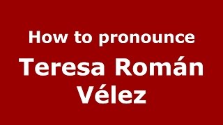 How to pronounce Teresa Román Vélez