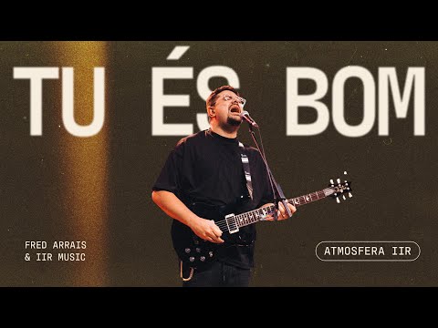 Tu És Bom - Fred Arrais | Atmosfera IIR