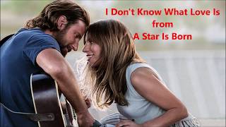 Lady Gaga &amp; Bradley Cooper - I Don&#39;t Know What Love Is (A Star Is Born)