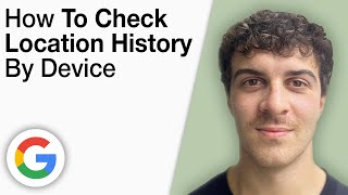 How To Check Location History by Device on Google Account [2025 Full G