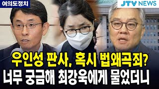 (여의도정치) 우인성 판사, 혹시 법왜곡죄? 너무 궁금해 최강욱에게 물었더니