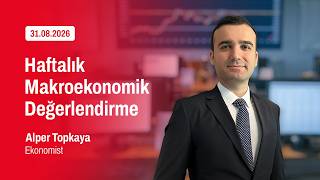 31.08.2026 | Haftalık Makroekonomik Değerlendirme