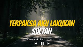 Download lagu Terpaksa Aku Lakukan - SULTAN ( Lyrics ) mp3