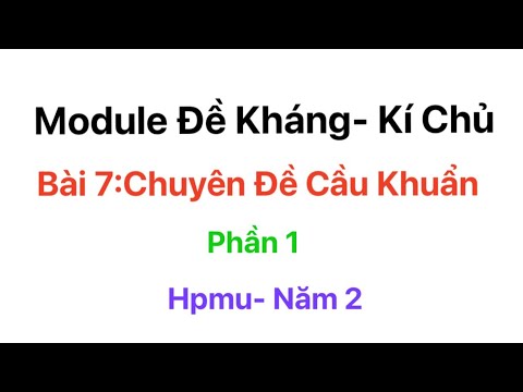 [Đề Kháng- Kí Chủ] Bài 7: Chuyên đề Cầu Khuẩn .P1.Hpmu 16/8/2023
