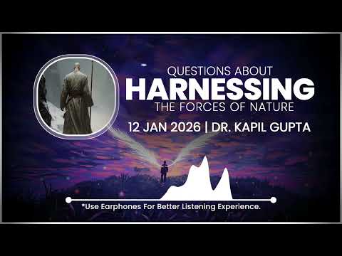 Questions about Harnessing The Forces Of Nature - Kapil Gupta MD | 12 Jan 2026