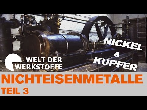 Die Welt der Werkstoffe, Nichteisenmetalle, Teil 3: Nickel und Kupfer