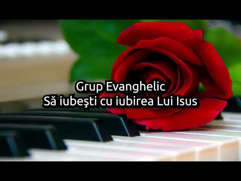 Grup Evanghelic - Sa iubesti cu iubirea Lui Isus