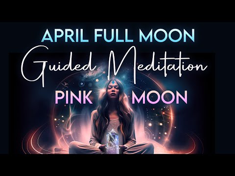 April Full Moon Guided Meditation - Pink Moon - Scorpio Water - Unlock Your Mystical Powers