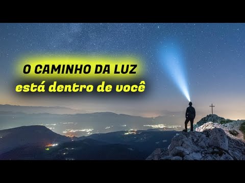 O CAMINHO DA LUZ ESTÁ DENTRO DE VOCÊ | Mensagem de Fé