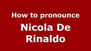 How to pronounce Nicola De Rinaldo