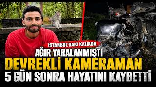  İstanbul’daki Kazada Ağır Yaralanmıştı Devrekli Kameraman 5 Gün Sonra Hayatını Kaybetti
