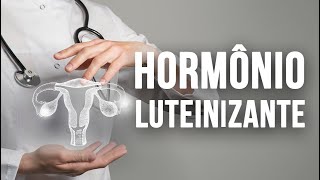 HORMÔNIO LUTEINIZANTE (LH) – o que é e o que faz ficar alto e baixo | Dr Italo Rachid