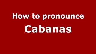 How to pronounce Cabanas