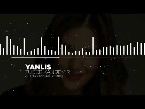TUĞÇE KANDEMİR - YANLIŞ ( KUTAY ÖZTÜRK REMİX )