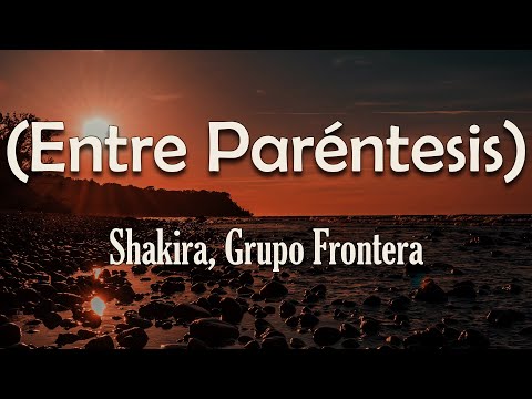 Shakira, Grupo Frontera - (Entre Paréntesis) (Letra) | Se nota cuando se quiere, pero cuando no