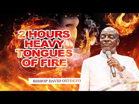 2 HOURS HEAVY TONGUES OF FIRE || BISHOP DAVID OYEDEPO