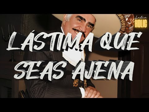 Vicente Fernández - Lástima Que Seas Ajena (Letra)