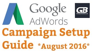 Google AdWords Campaign Setup Tutorial **August 2016 Updated**