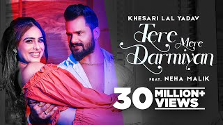 KHESARI LAL YADAV : Tere Mere Darmiyan  Ft Neha Ma