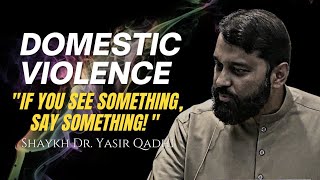 Domestic Violence: "If You See Something, Say Something!" | Shaykh Dr. Yasir Qadhi