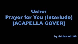 Usher - Prayer For You (Interlude) [ACAPELLA COVER by thinkaholic96]