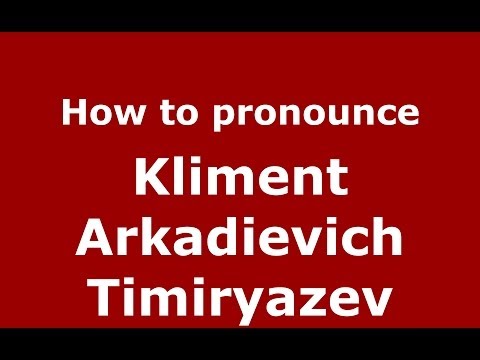 How to pronounce Kliment Arkadievich Timiryazev (Russian/Russia) - PronounceNames.com