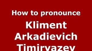 How to pronounce Kliment Arkadievich Timiryazev