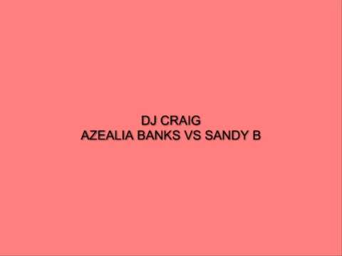 DJ CRAIG=AZEALIA BANKS VS SANDY B.mp4
