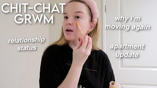 chit chat grwm | why i'm moving, relationship status, and more