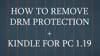 How to Remove DRM protection & My Kindle for PC 1.19 (AZW and KFX files)