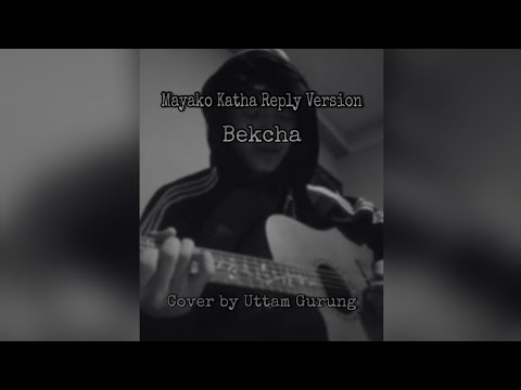 Mayako Katha Reply Version ||  Official Song Of Bekcha || Cover Version || (Uttam Gurung)