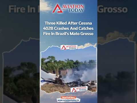 Three Killed After Cessna 402B Crashes And Catches Fire In Brazil's Mato Grosso