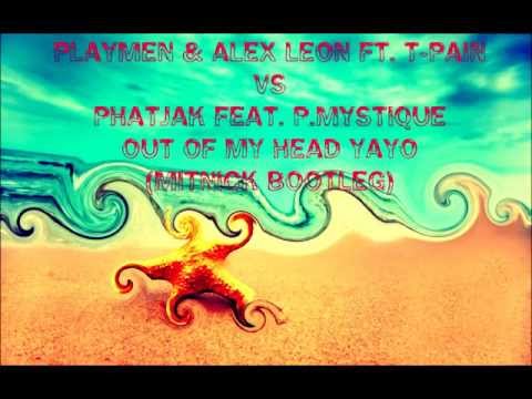 Playmen & Alex Leon ft. T-Pain Vs Phatjak feat. P.Mystique - Out Of My Head Yayo (Mitnick Bootleg)