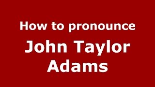 How to pronounce John Taylor Adams