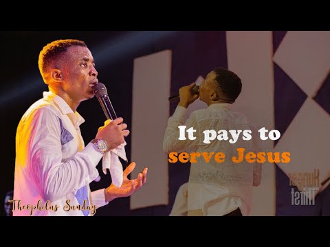 It Pays to serve Jesus | Theophilus Sunday