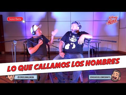 HABLANDO HUEVADAS- ["Lo que Callamos los Hombres"]- Trigésimo Sexto Episodio